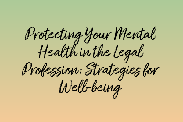 Featured image for Protecting Your Mental Health in the Legal Profession: Strategies for Well-being