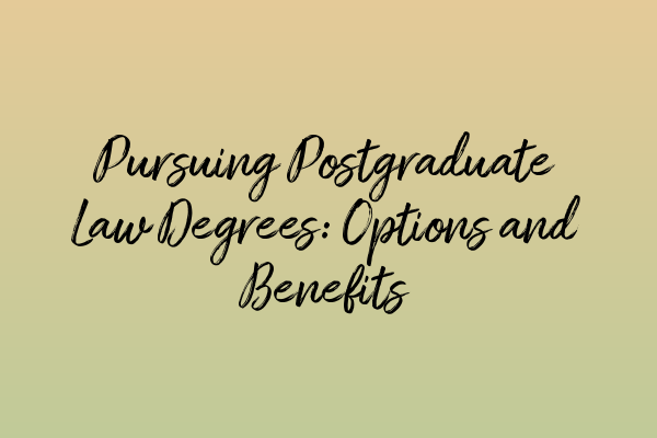 Pursuing Postgraduate Law Degrees: Options and Benefits