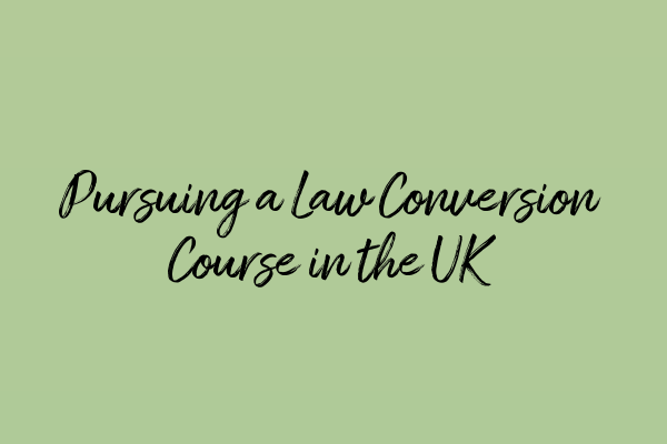 Pursuing a Law Conversion Course in the UK