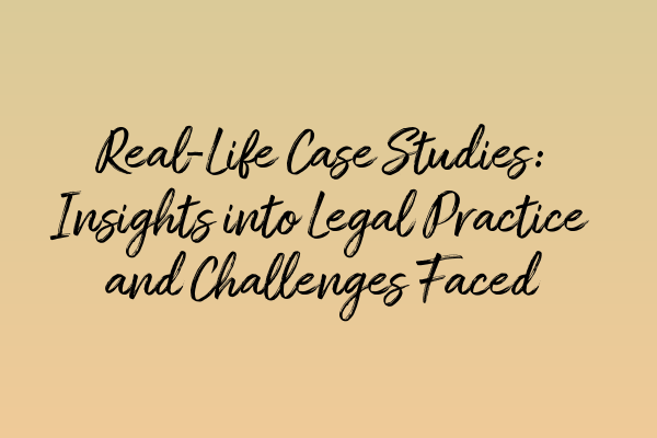 Featured image for Real-Life Case Studies: Insights into Legal Practice and Challenges Faced