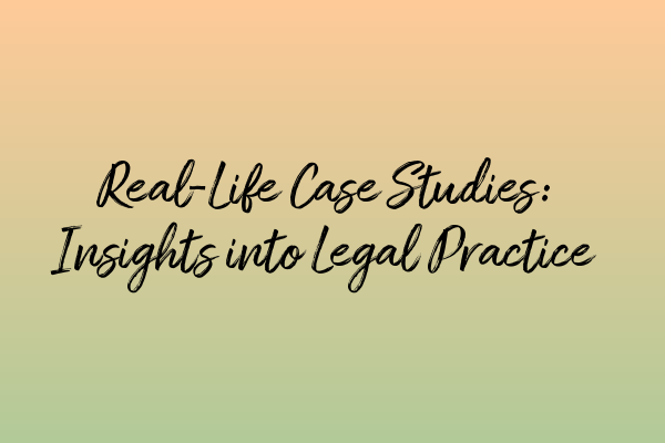 Real-Life Case Studies: Insights into Legal Practice