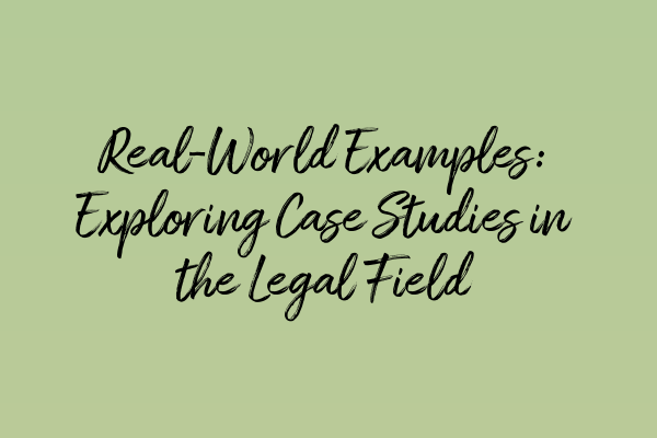 Featured image for Real-World Examples: Exploring Case Studies in the Legal Field