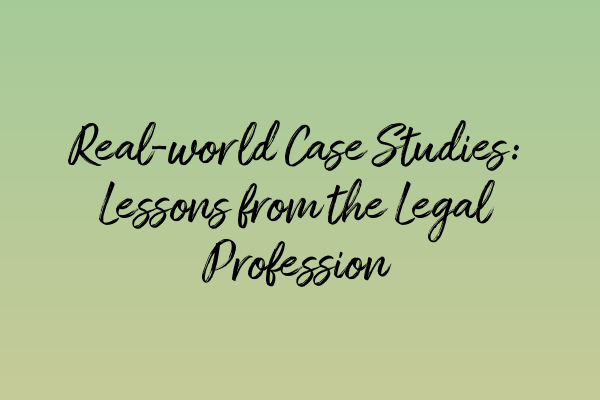 Real-world Case Studies: Lessons from the Legal Profession