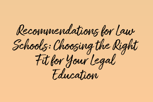 Recommendations for Law Schools: Choosing the Right Fit for Your Legal Education