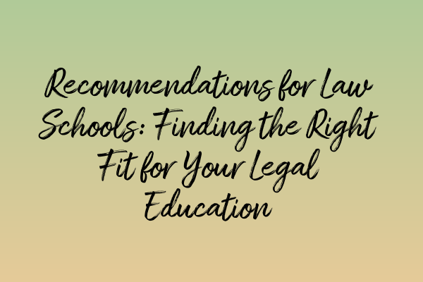 Recommendations for Law Schools: Finding the Right Fit for Your Legal Education