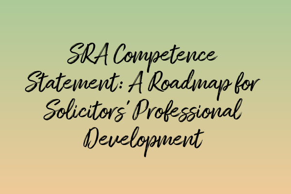 SRA Competence Statement: A Roadmap for Solicitors’ Professional Development