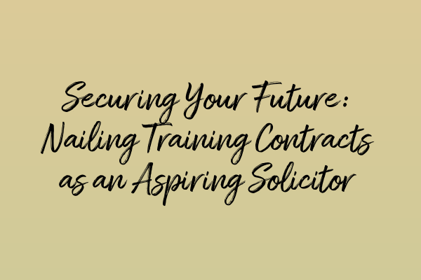 Featured image for Securing Your Future: Nailing Training Contracts as an Aspiring Solicitor