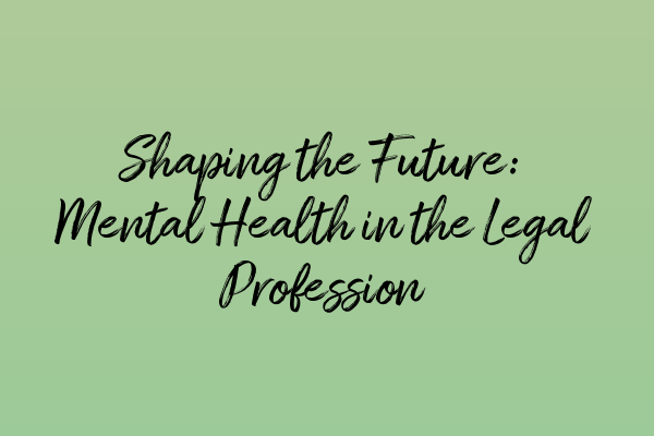 Shaping the Future: Mental Health in the Legal Profession