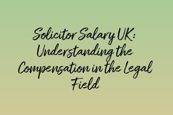 Featured image for Solicitor Salary UK: Understanding the Compensation in the Legal Field