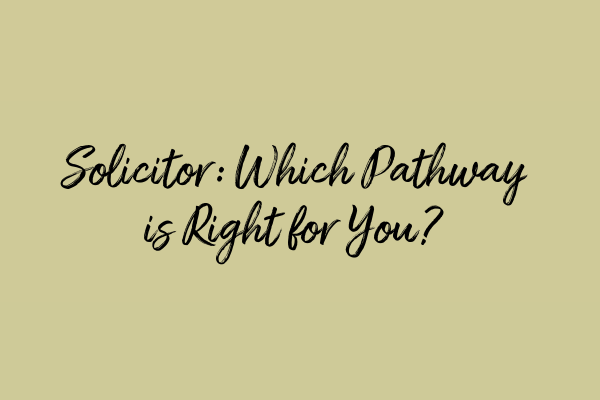 Featured image for Solicitor: Which Pathway is Right for You?