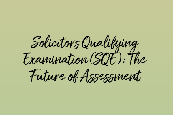 Featured image for Solicitors Qualifying Examination (SQE): The Future of Assessment