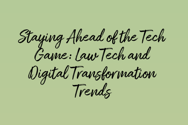 Featured image for Staying Ahead of the Tech Game: Law Tech and Digital Transformation Trends