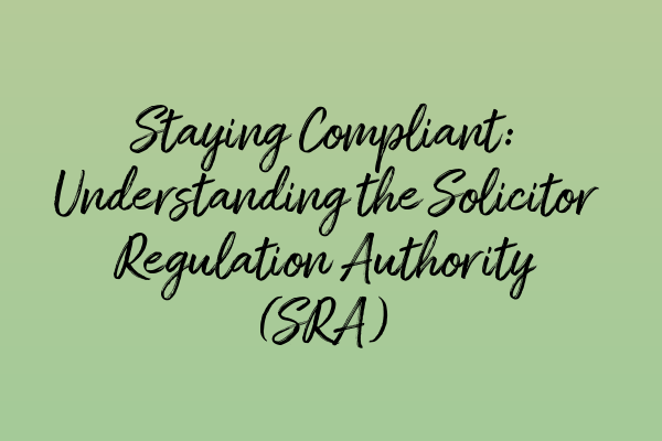 Featured image for Staying Compliant: Understanding the Solicitor Regulation Authority (SRA)