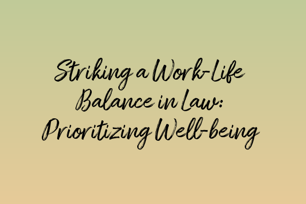 Striking a Work-Life Balance in Law: Prioritizing Well-being