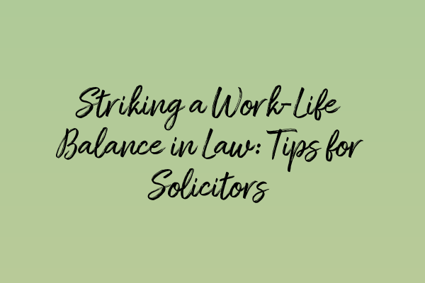 Featured image for Striking a Work-Life Balance in Law: Tips for Solicitors