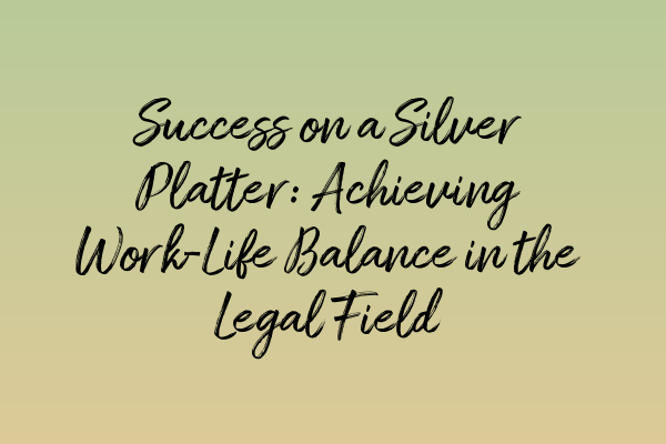 Featured image for Success on a Silver Platter: Achieving Work-Life Balance in the Legal Field