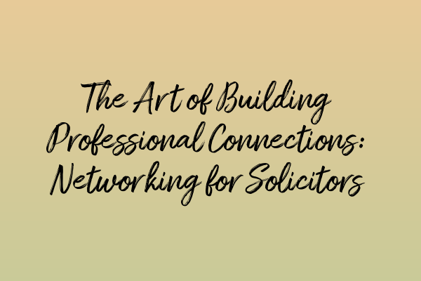 Featured image for The Art of Building Professional Connections: Networking for Solicitors