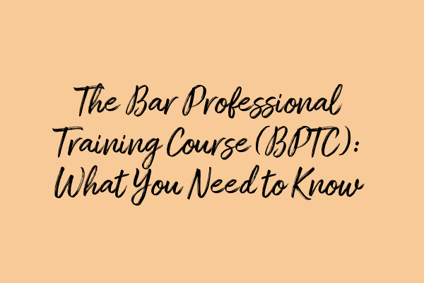 Featured image for The Bar Professional Training Course (BPTC): What You Need to Know