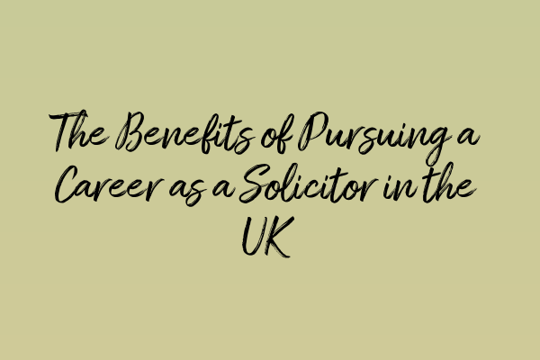 The Benefits of Pursuing a Career as a Solicitor in the UK