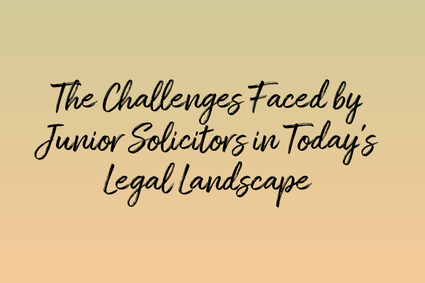 Featured image for The Challenges Faced by Junior Solicitors in Today's Legal Landscape