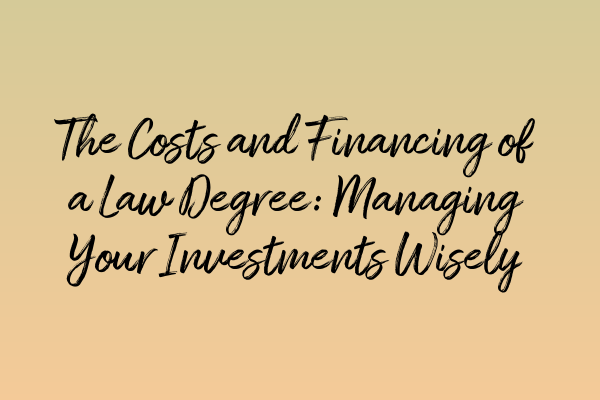 Featured image for The Costs and Financing of a Law Degree: Managing Your Investments Wisely