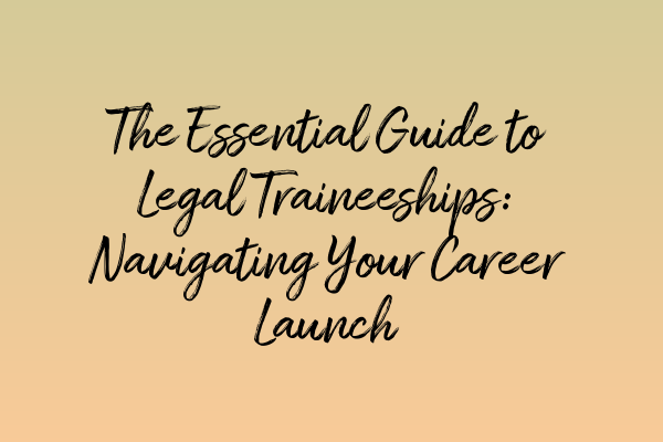 Featured image for The Essential Guide to Legal Traineeships: Navigating Your Career Launch