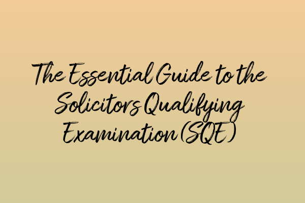 Featured image for The Essential Guide to the Solicitors Qualifying Examination (SQE)