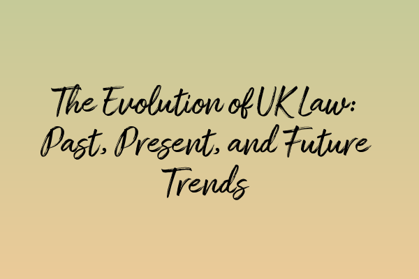 Featured image for The Evolution of UK Law: Past, Present, and Future Trends