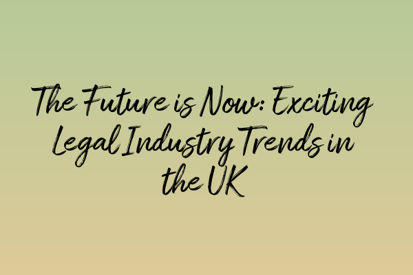 Featured image for The Future is Now: Exciting Legal Industry Trends in the UK