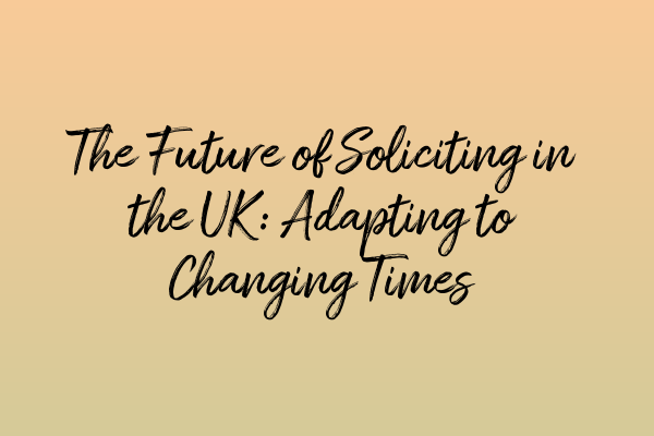 The Future of Soliciting in the UK: Adapting to Changing Times