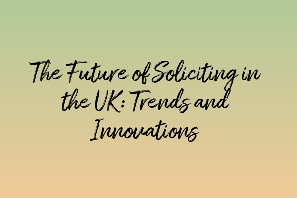 Featured image for The Future of Soliciting in the UK: Trends and Innovations