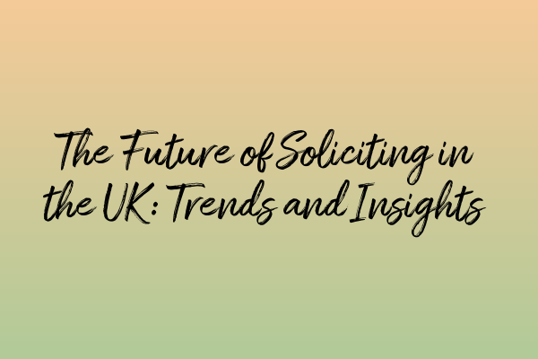 The Future of Soliciting in the UK: Trends and Insights