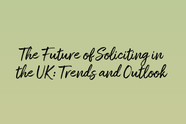 Featured image for The Future of Soliciting in the UK: Trends and Outlook