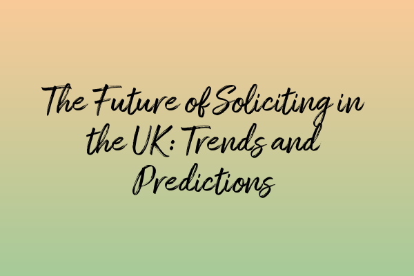 The Future of Soliciting in the UK: Trends and Predictions