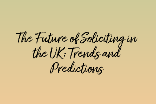 The Future of Soliciting in the UK: Trends and Predictions