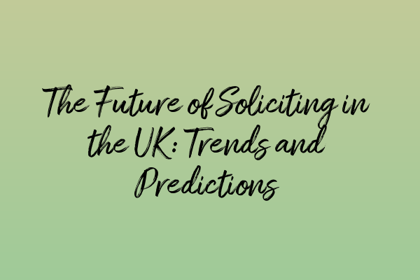 Featured image for The Future of Soliciting in the UK: Trends and Predictions