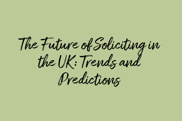 Featured image for The Future of Soliciting in the UK: Trends and Predictions