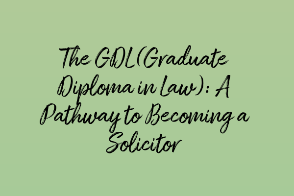 Featured image for The GDL (Graduate Diploma in Law): A Pathway to Becoming a Solicitor