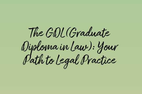 The GDL (Graduate Diploma in Law): Your Path to Legal Practice