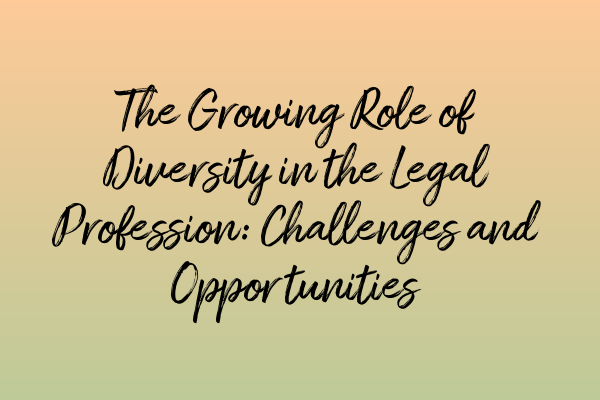 The Growing Role of Diversity in the Legal Profession: Challenges and Opportunities