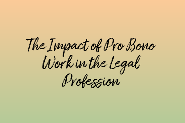 The Impact of Pro Bono Work in the Legal Profession