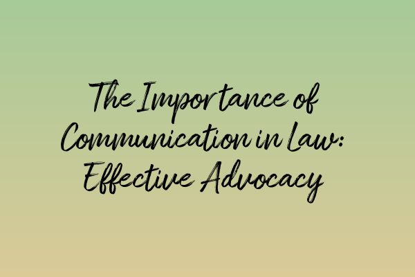 Featured image for The Importance of Communication in Law: Effective Advocacy