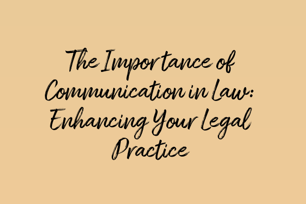 Featured image for The Importance of Communication in Law: Enhancing Your Legal Practice