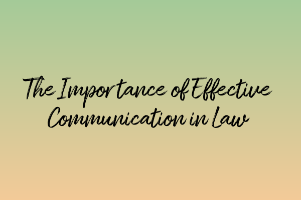 Featured image for The Importance of Effective Communication in Law