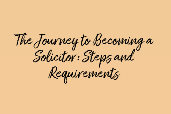 The Journey to Becoming a Solicitor: Steps and Requirements