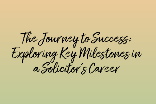 Featured image for The Journey to Success: Exploring Key Milestones in a Solicitor's Career