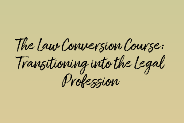 Featured image for The Law Conversion Course: Transitioning into the Legal Profession