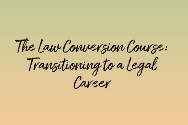 Featured image for The Law Conversion Course: Transitioning to a Legal Career