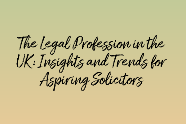 Featured image for The Legal Profession in the UK: Insights and Trends for Aspiring Solicitors