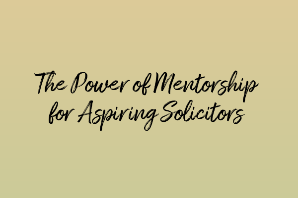 The Power of Mentorship for Aspiring Solicitors